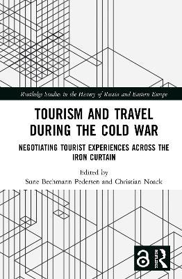 Tourism and Travel during the Cold War: Negotiating Tourist Experiences across the Iron Curtain - cover