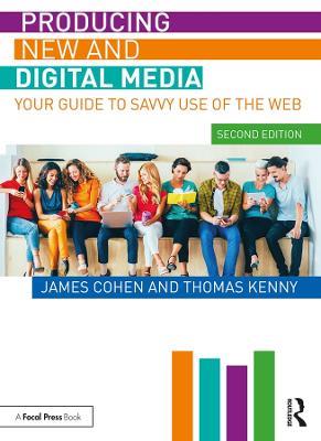 Producing New and Digital Media: Your Guide to Savvy Use of the Web - James Cohen,Thomas Kenny - cover