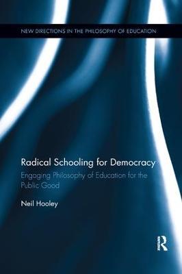 Radical Schooling for Democracy: Engaging Philosophy of Education for the Public Good - Neil Hooley - cover