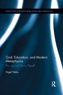 God, Education, and Modern Metaphysics: The Logic of "Know Thyself" - Nigel Tubbs - cover