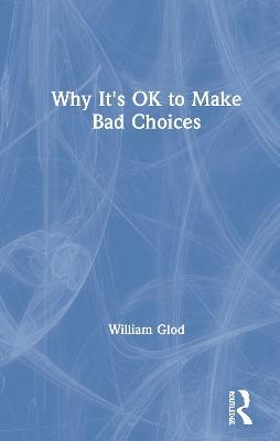 Why It's OK to Make Bad Choices - William Glod - cover