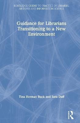 Guidance for Librarians Transitioning to a New Environment - Tina Herman Buck,Sara Duff - cover