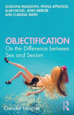 Objectification: On the Difference between Sex and Sexism - Susanna Paasonen,Feona Attwood,Alan McKee - cover