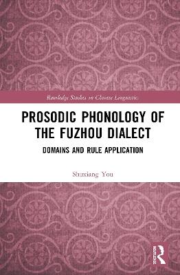 Prosodic Phonology of the Fuzhou Dialect: Domains and Rule Application - Shuxiang You - cover