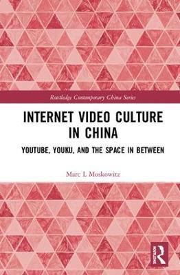 Internet Video Culture in China: YouTube, Youku, and the Space in Between - Marc L Moskowitz - cover