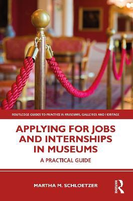 Applying for Jobs and Internships in Museums: A Practical Guide - Martha M. Schloetzer - cover