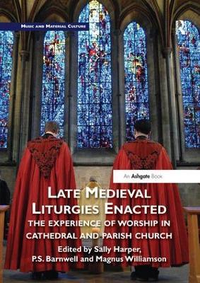 Late Medieval Liturgies Enacted: The Experience of Worship in Cathedral and Parish Church - cover