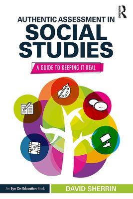 Authentic Assessment in Social Studies: A Guide to Keeping it Real - David Sherrin - cover