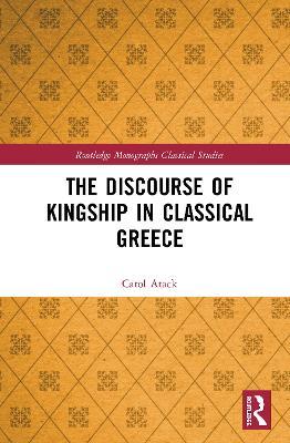 The Discourse of Kingship in Classical Greece - Carol Atack - cover