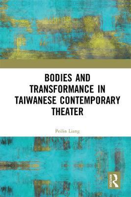 Bodies and Transformance in Taiwanese Contemporary Theater - Peilin Liang - cover
