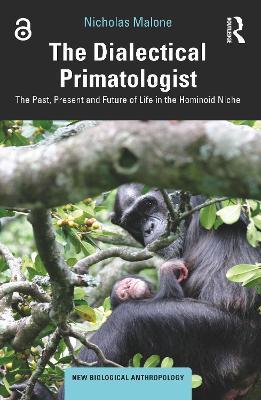 The Dialectical Primatologist: The Past, Present and Future of Life in the Hominoid Niche - Nicholas Malone - cover