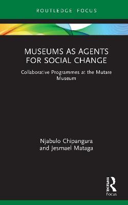 Museums as Agents for Social Change: Collaborative Programmes at the Mutare Museum - Njabulo Chipangura,Jesmael Mataga - cover