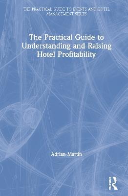 The Practical Guide to Understanding and Raising Hotel Profitability - Adrian Martin - cover