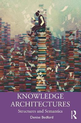 Knowledge Architectures: Structures and Semantics - Denise Bedford - cover