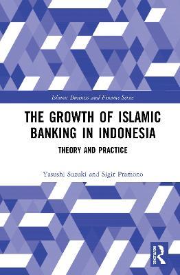 The Growth of Islamic Banking in Indonesia: Theory and Practice - Yasushi Suzuki,Sigit Pramono - cover