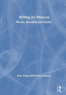 Writing for Pleasure: Theory, Research and Practice - Ross Young,Felicity Ferguson - cover