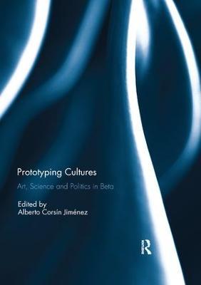 Prototyping Cultures: Art, Science and Politics in Beta - cover
