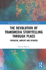 The Revolution in Transmedia Storytelling through Place: Pervasive, Ambient and Situated