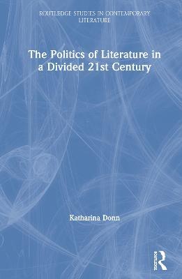 The Politics of Literature in a Divided 21st Century - Katharina Donn - cover