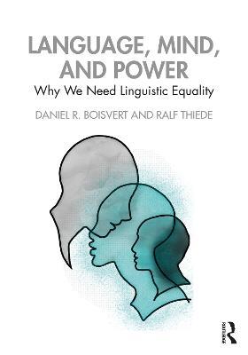 Language, Mind, and Power: Why We Need Linguistic Equality - Daniel R. Boisvert,Ralf Thiede - cover