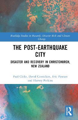 The Post-Earthquake City: Disaster and Recovery in Christchurch, New Zealand - Paul Cloke,David Conradson,Eric Pawson - cover