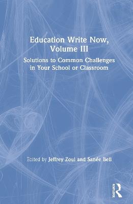 Education Write Now, Volume III: Solutions to Common Challenges in Your School or Classroom - cover