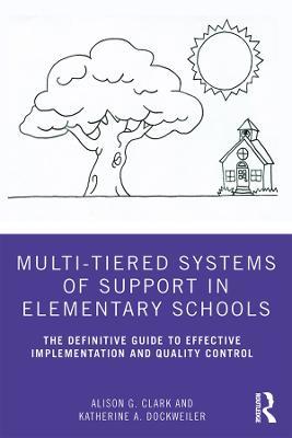Multi-Tiered Systems of Support in Elementary Schools: The Definitive Guide to Effective Implementation and Quality Control - Alison G. Clark,Katherine A. Dockweiler - cover