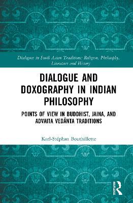 Dialogue and Doxography in Indian Philosophy: Points of View in Buddhist, Jaina, and Advaita Vedanta Traditions - Karl-Stéphan Bouthillette - cover