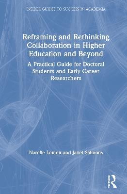 Reframing and Rethinking Collaboration in Higher Education and Beyond: A Practical Guide for Doctoral Students and Early Career Researchers - Narelle Lemon,Janet Salmons - cover