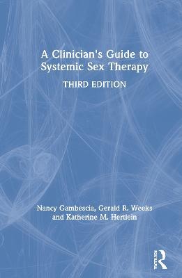 A Clinician's Guide to Systemic Sex Therapy - Nancy Gambescia,Gerald R. Weeks,Katherine M. Hertlein - cover