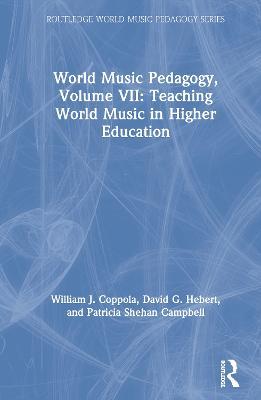 World Music Pedagogy, Volume VII: Teaching World Music in Higher Education - William J. Coppola,David G. Hebert,Patricia Shehan Campbell - cover