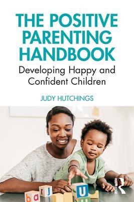 The Positive Parenting Handbook: Developing happy and confident children - Judy Hutchings - cover