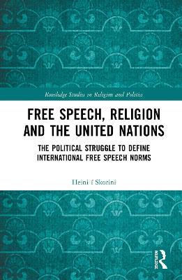 Free Speech, Religion and the United Nations: The Political Struggle to Define International Free Speech Norms - Heini í Skorini - cover