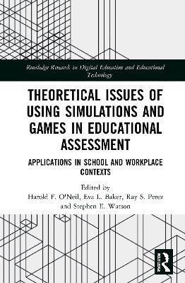 Theoretical Issues of Using Simulations and Games in Educational Assessment: Applications in School and Workplace Contexts - cover