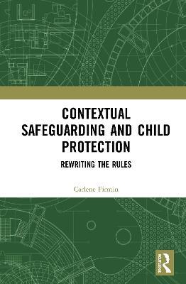Contextual Safeguarding and Child Protection: Rewriting the Rules - Carlene Firmin - cover