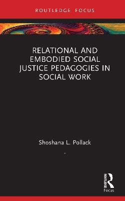 Relational and Embodied Social Justice Pedagogies in Social Work - Shoshana L. Pollack - cover