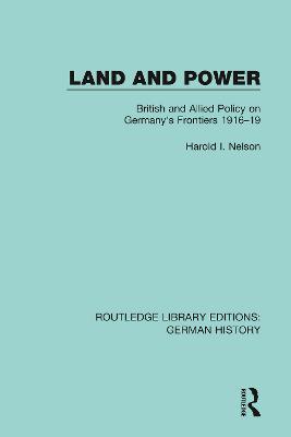 Land and Power: British and Allied Policy on Germany's Frontiers 1916-19 - Harold I. Nelson - cover