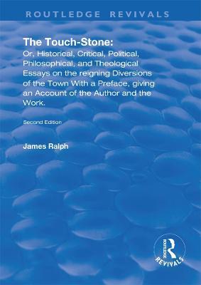 The Touch-Stone: Or, Historical, Critical, Political, Philosophical, and Theological Essays on the Reigning Diversions of the Town... With a Preface, Giving an Account of the Author and the Work - James Ralph - cover