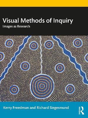 Visual Methods of Inquiry: Images as Research - Kerry Freedman,Richard Siegesmund - cover