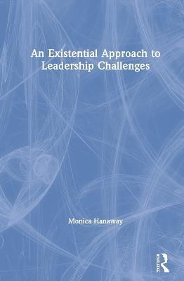 An Existential Approach to Leadership Challenges - Monica Hanaway - cover