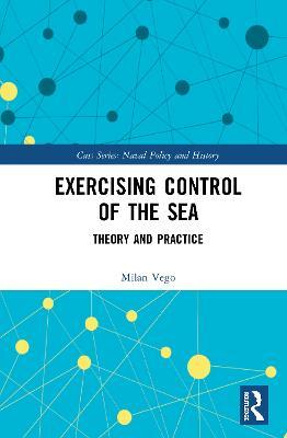 Exercising Control of the Sea: Theory and Practice - Milan Vego - cover