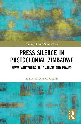Press Silence in Postcolonial Zimbabwe: News Whiteouts, Journalism and Power - Zvenyika Eckson Mugari - cover
