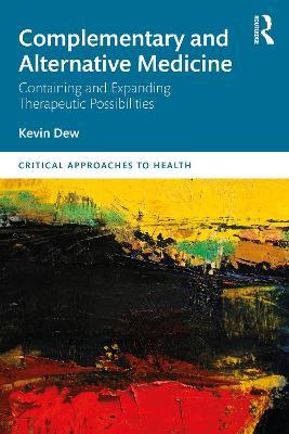 Complementary and Alternative Medicine: Containing and Expanding Therapeutic Possibilities - Kevin Dew - cover