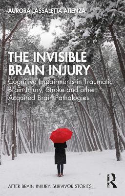 The Invisible Brain Injury: Cognitive Impairments in Traumatic Brain Injury, Stroke and other Acquired Brain Pathologies - Aurora Lassaletta Atienza - cover