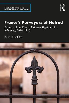 France’s Purveyors of Hatred: Aspects of the French Extreme Right and its Influence, 1918–1945 - Richard Griffiths - cover