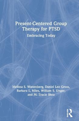 Present-Centered Group Therapy for PTSD: Embracing Today - Melissa S. Wattenberg,Daniel Lee Gross,Barbara L. Niles - cover