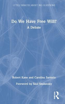 Do We Have Free Will?: A Debate - Robert Kane,Carolina Sartorio - cover