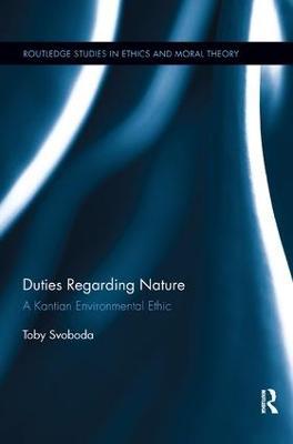 Duties Regarding Nature: A Kantian Environmental Ethic - Toby Svoboda - cover