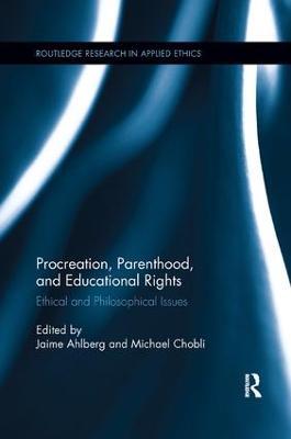 Procreation, Parenthood, and Educational Rights: Ethical and Philosophical Issues - cover