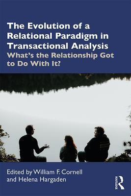 The Evolution of a Relational Paradigm in Transactional Analysis: What's the Relationship Got to Do With It? - cover